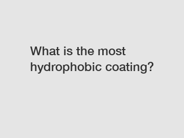 What is the most hydrophobic coating?