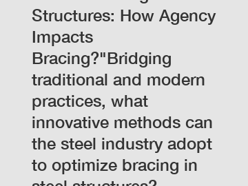 Revolutionizing Steel Structures: How Agency Impacts Bracing?"Bridging traditional and modern practices, what innovative methods can the steel industry adopt to optimize bracing in steel structures?