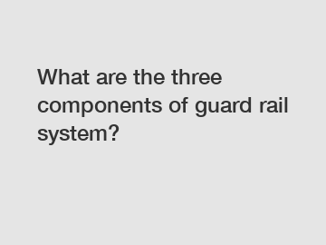 What are the three components of guard rail system?