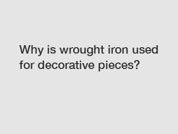 Why is wrought iron used for decorative pieces?