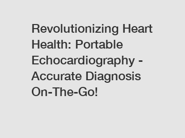 Revolutionizing Heart Health: Portable Echocardiography - Accurate Diagnosis On-The-Go!