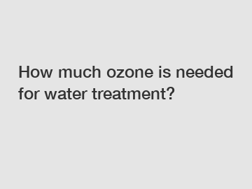 How much ozone is needed for water treatment?