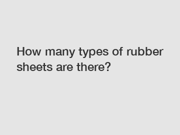 How many types of rubber sheets are there?