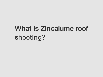 What is Zincalume roof sheeting?