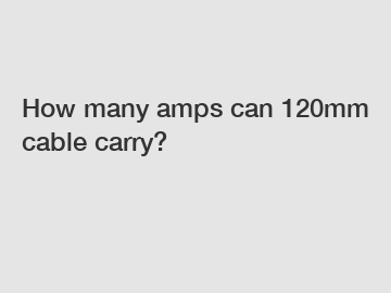 How many amps can 120mm cable carry?