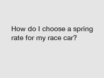 How do I choose a spring rate for my race car?