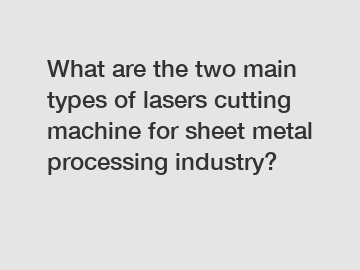 What are the two main types of lasers cutting machine for sheet metal processing industry?