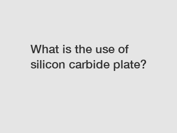 What is the use of silicon carbide plate?