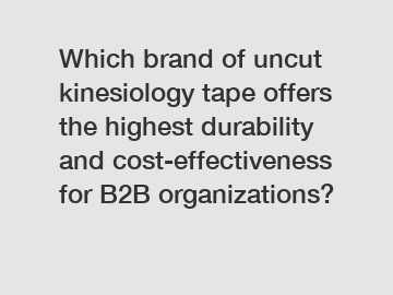 Which brand of uncut kinesiology tape offers the highest durability and cost-effectiveness for B2B organizations?