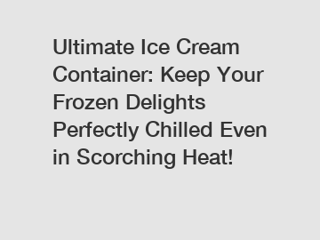 Ultimate Ice Cream Container: Keep Your Frozen Delights Perfectly Chilled Even in Scorching Heat!