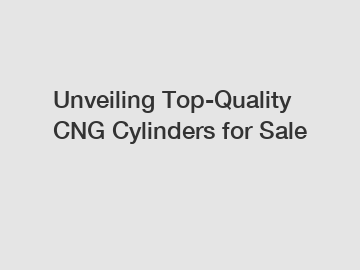 Unveiling Top-Quality CNG Cylinders for Sale
