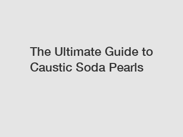 The Ultimate Guide to Caustic Soda Pearls