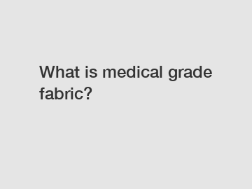 What is medical grade fabric?