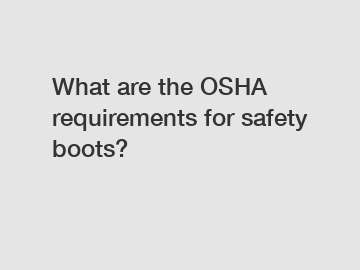 What are the OSHA requirements for safety boots?