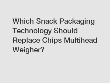 Which Snack Packaging Technology Should Replace Chips Multihead Weigher?