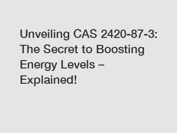 Unveiling CAS 2420-87-3: The Secret to Boosting Energy Levels – Explained!