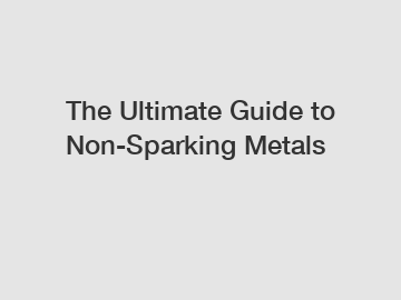 The Ultimate Guide to Non-Sparking Metals