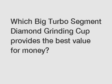 Which Big Turbo Segment Diamond Grinding Cup provides the best value for money?