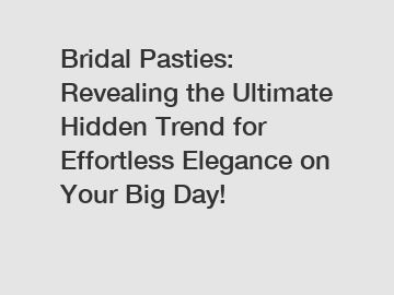 Bridal Pasties: Revealing the Ultimate Hidden Trend for Effortless Elegance on Your Big Day!