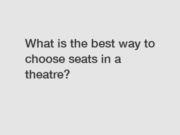 What is the best way to choose seats in a theatre?