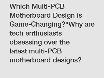 Which Multi-PCB Motherboard Design is Game-Changing?"Why are tech enthusiasts obsessing over the latest multi-PCB motherboard designs?