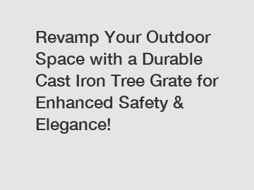 Revamp Your Outdoor Space with a Durable Cast Iron Tree Grate for Enhanced Safety & Elegance!