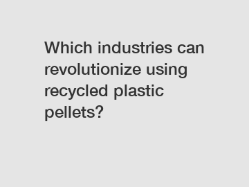 Which industries can revolutionize using recycled plastic pellets?