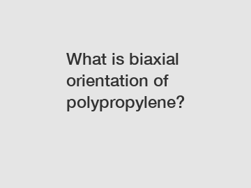 What is biaxial orientation of polypropylene?