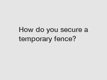 How do you secure a temporary fence?