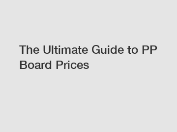 The Ultimate Guide to PP Board Prices