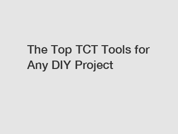 The Top TCT Tools for Any DIY Project
