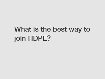 What is the best way to join HDPE?