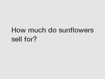 How much do sunflowers sell for?