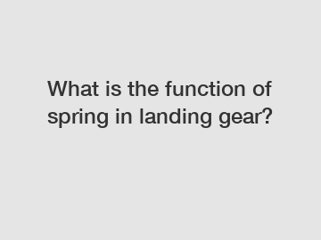 What is the function of spring in landing gear?