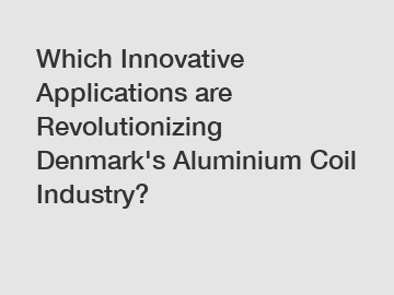 Which Innovative Applications are Revolutionizing Denmark's Aluminium Coil Industry?