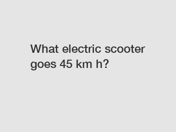 What electric scooter goes 45 km h?