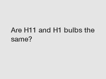 Are H11 and H1 bulbs the same?