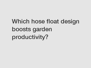 Which hose float design boosts garden productivity?