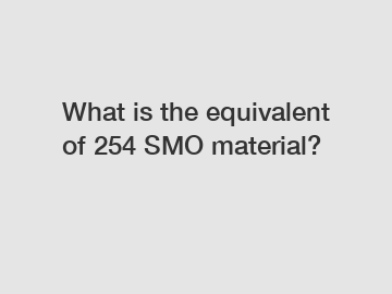 What is the equivalent of 254 SMO material?