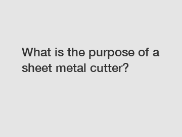 What is the purpose of a sheet metal cutter?