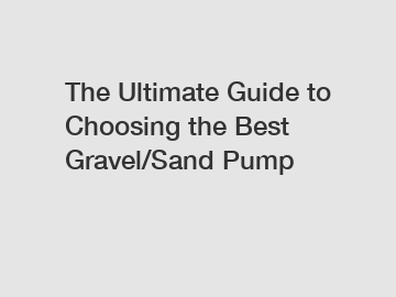 The Ultimate Guide to Choosing the Best Gravel/Sand Pump