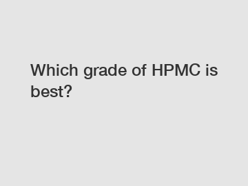 Which grade of HPMC is best?