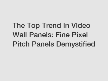 The Top Trend in Video Wall Panels: Fine Pixel Pitch Panels Demystified