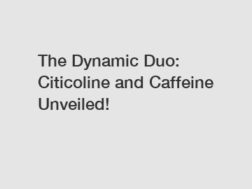 The Dynamic Duo: Citicoline and Caffeine Unveiled!