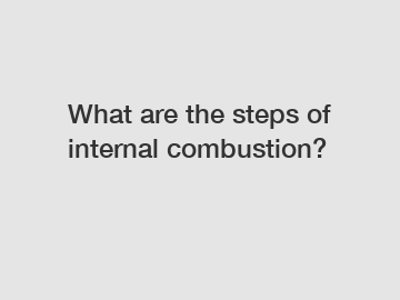 What are the steps of internal combustion?