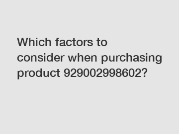 Which factors to consider when purchasing product 929002998602?