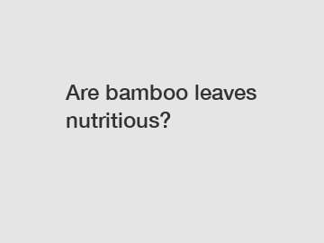 Are bamboo leaves nutritious?