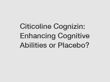 Citicoline Cognizin: Enhancing Cognitive Abilities or Placebo?