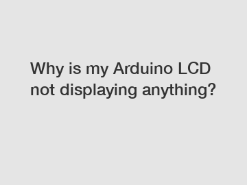 Why is my Arduino LCD not displaying anything?