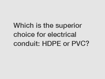Which is the superior choice for electrical conduit: HDPE or PVC? 